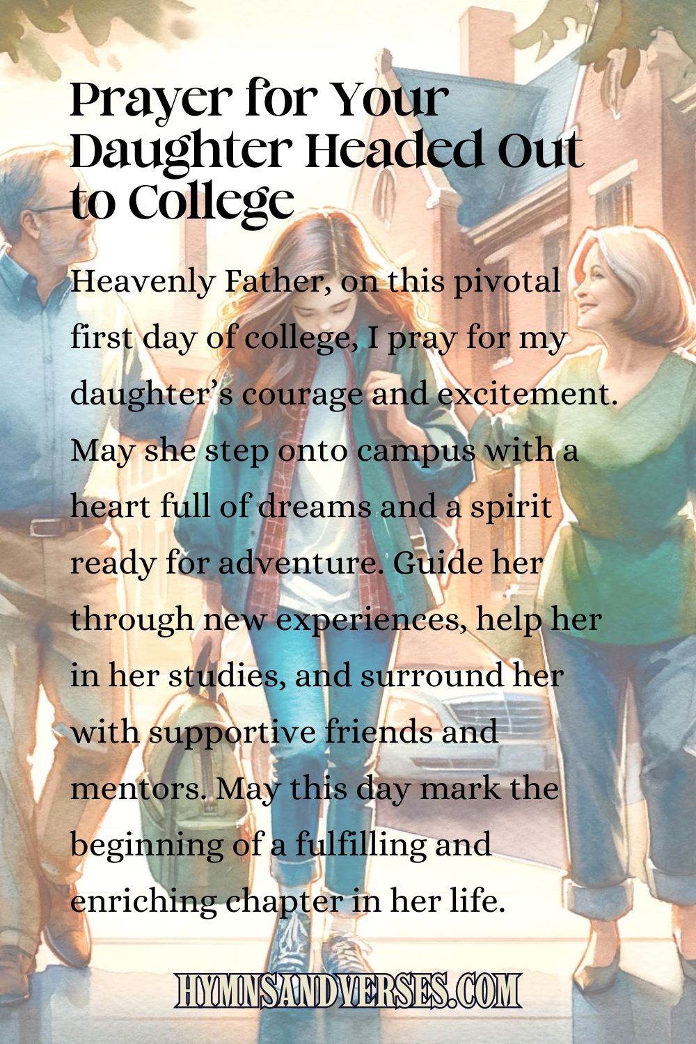 Pin image for Prayer for Your Daughter Headed Out to College, reads: Heavenly Father, on this pivotal first day of college, I pray for my daughter’s courage and excitement. May she step onto campus with a heart full of dreams and a spirit ready for adventure. Guide her through new experiences, help her in her studies, and surround her with supportive friends and mentors. May this day mark the beginning of a fulfilling and enriching chapter in her life.