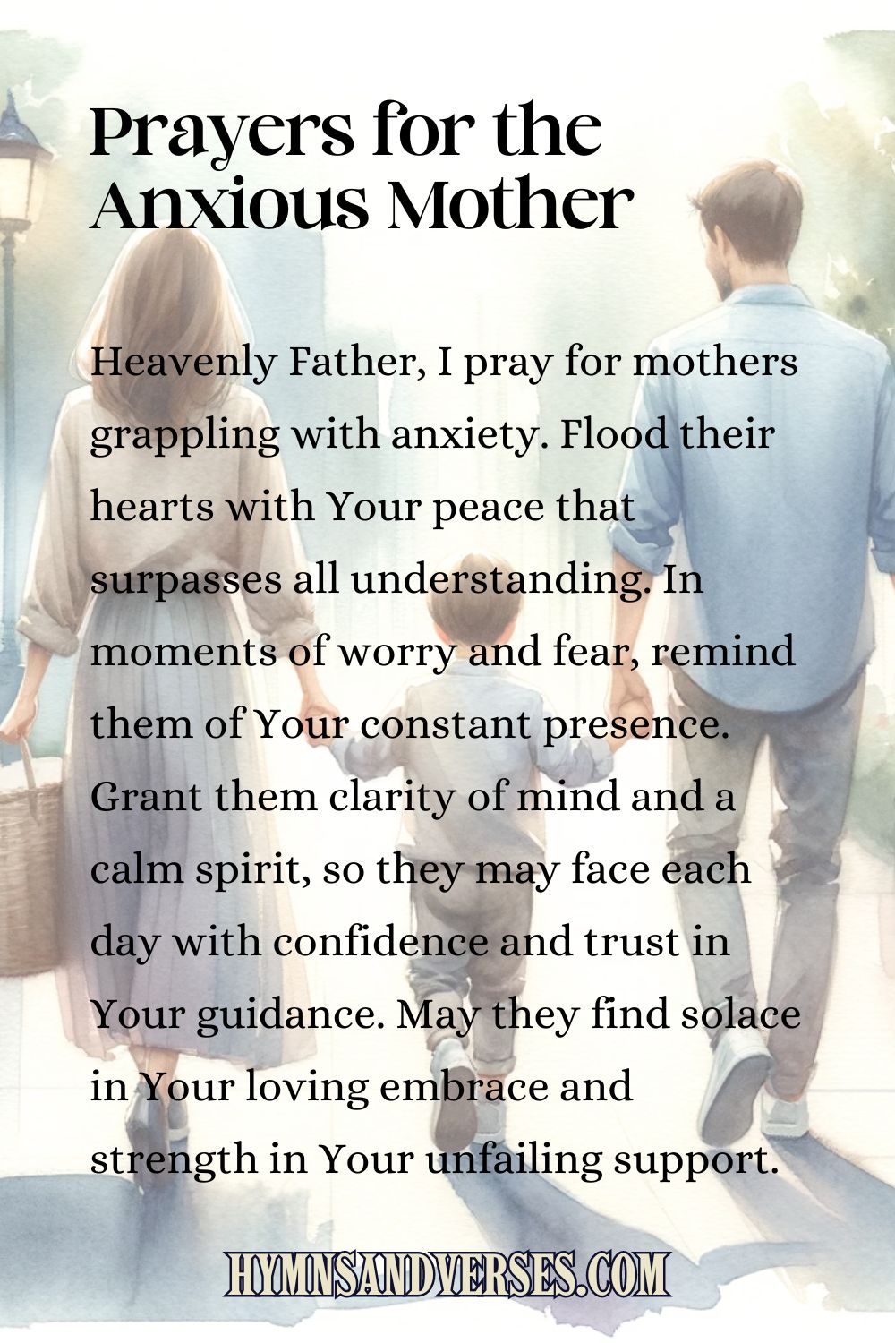 Pin image for Prayers for the Anxious Mother, reads: Heavenly Father, I pray for mothers grappling with anxiety. Flood their hearts with Your peace that surpasses all understanding. In moments of worry and fear, remind them of Your constant presence. Grant them clarity of mind and a calm spirit, so they may face each day with confidence and trust in Your guidance. May they find solace in Your loving embrace and strength in Your unfailing support.