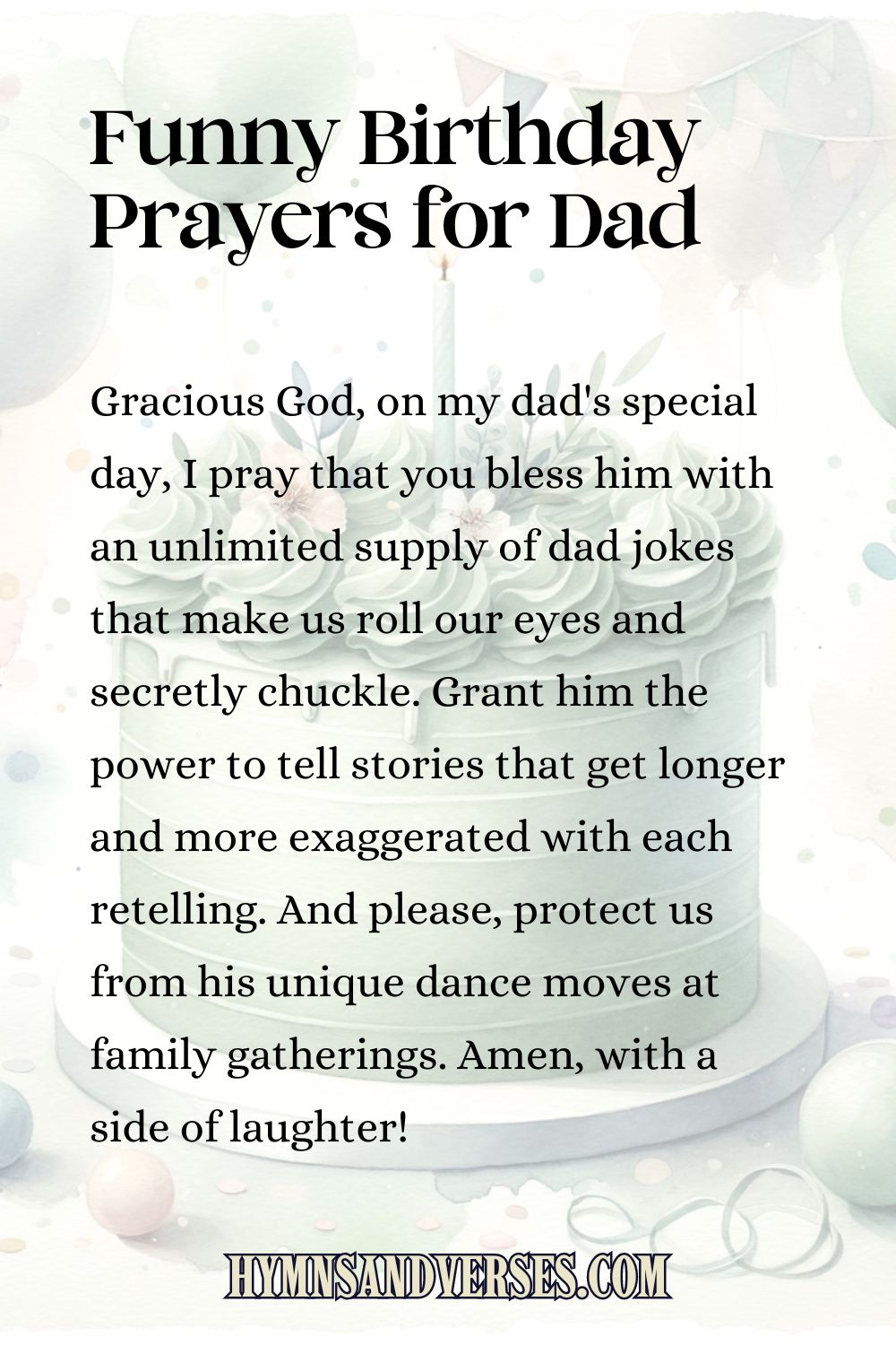 Birthday prayers for daddy pin image, reads: Gracious God, on my dad's special day, I pray that you bless him with an unlimited supply of dad jokes that make us roll our eyes and secretly chuckle. Grant him the power to tell stories that get longer and more exaggerated with each retelling. And please, protect us from his unique dance moves at family gatherings. Amen, with a side of laughter!
