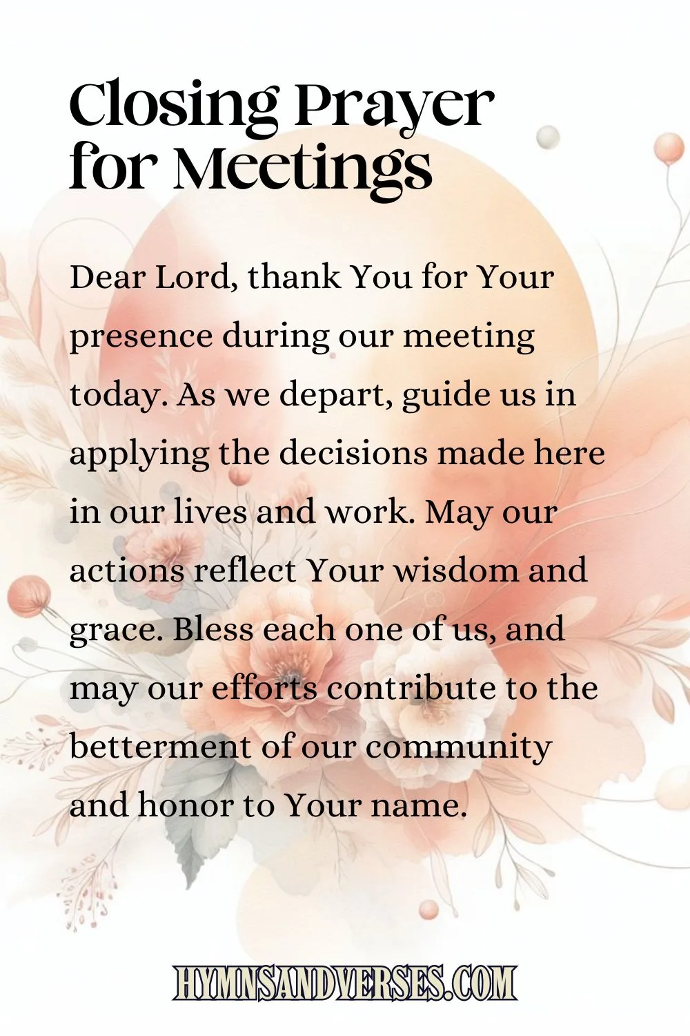 Pin sized image for closing prayer for meetings, reads: Dear Lord, thank You for Your presence during our meeting today. As we depart, guide us in applying the decisions made here in our lives and work. May our actions reflect Your wisdom and grace. Bless each one of us, and may our efforts contribute to the betterment of our community and honor to Your name.