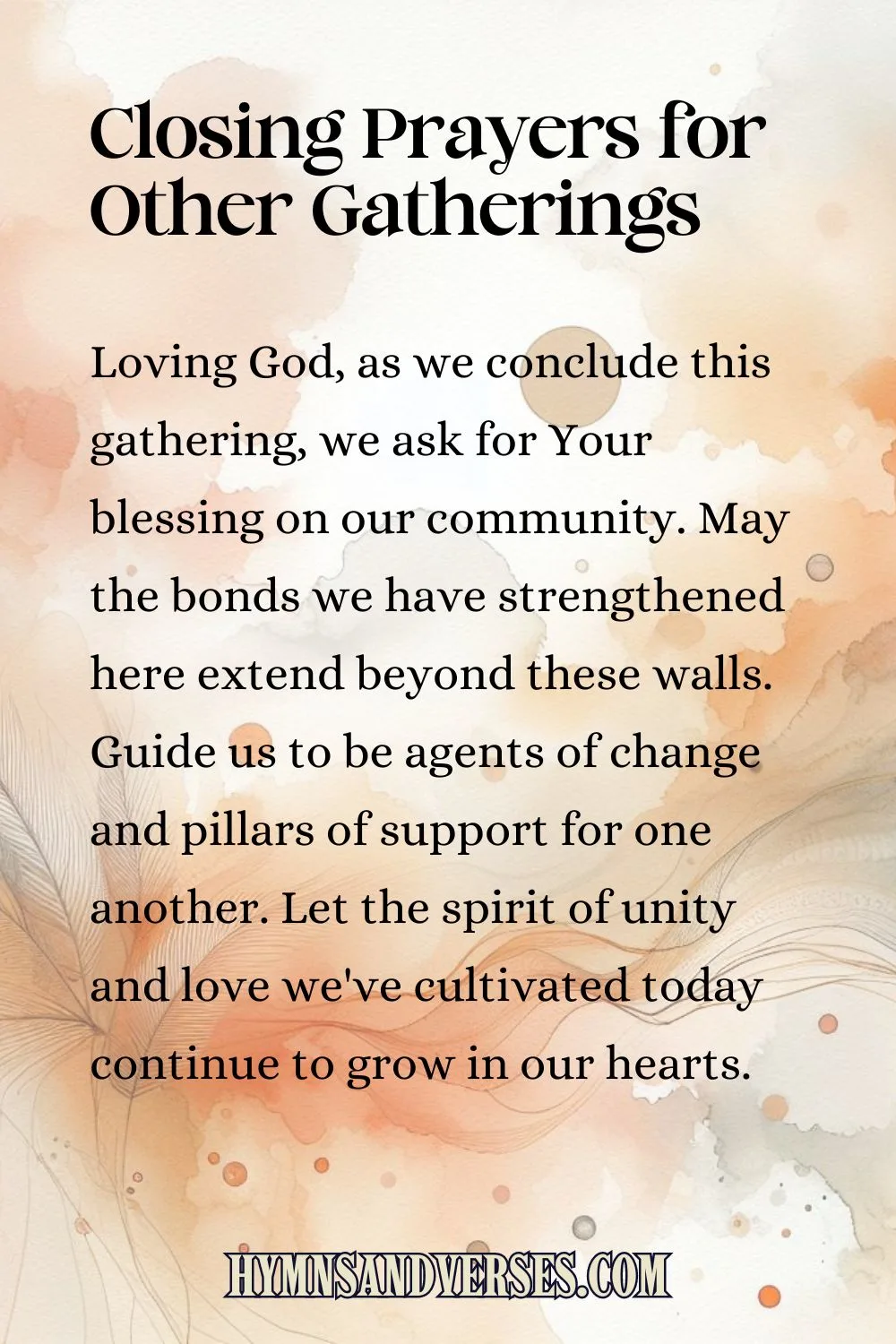 Pin size image for closing prayers for other gatherings, reads: Loving God, as we conclude this gathering, we ask for Your blessing on our community. May the bonds we have strengthened here extend beyond these walls. Guide us to be agents of change and pillars of support for one another. Let the spirit of unity and love we've cultivated today continue to grow in our hearts. 