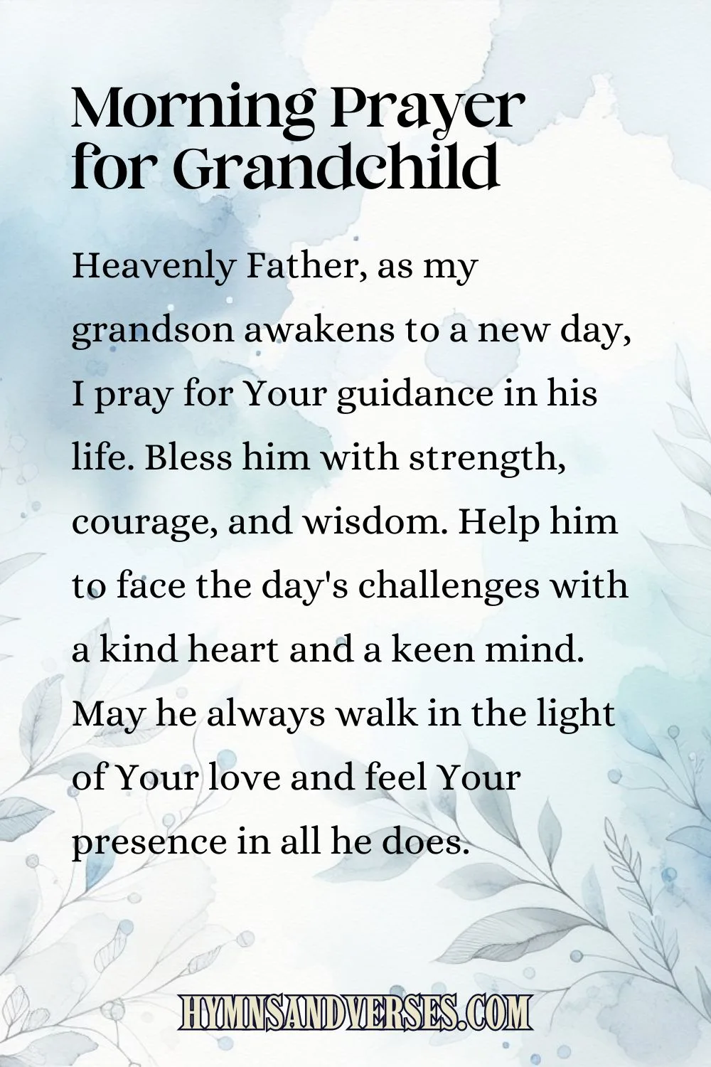 Pin sized image for a morning prayer for a grandchild, reads: Heavenly Father, as my grandson awakens to a new day, I pray for Your guidance in his life. Bless him with strength, courage, and wisdom. Help him to face the day's challenges with a kind heart and a keen mind. May he always walk in the light of Your love and feel Your presence in all he does.