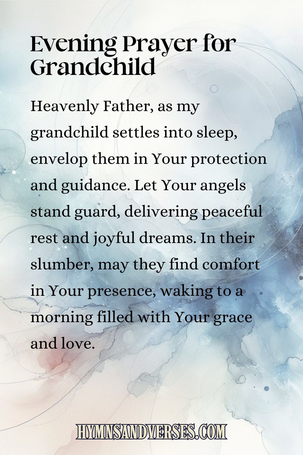 Pin sized image for evening prayer for grandchild, reads: Heavenly Father, as my grandchild settles into sleep, envelop them in Your protection and guidance. Let Your angels stand guard, delivering peaceful rest and joyful dreams. In their slumber, may they find comfort in Your presence, waking to a morning filled with Your grace and love.