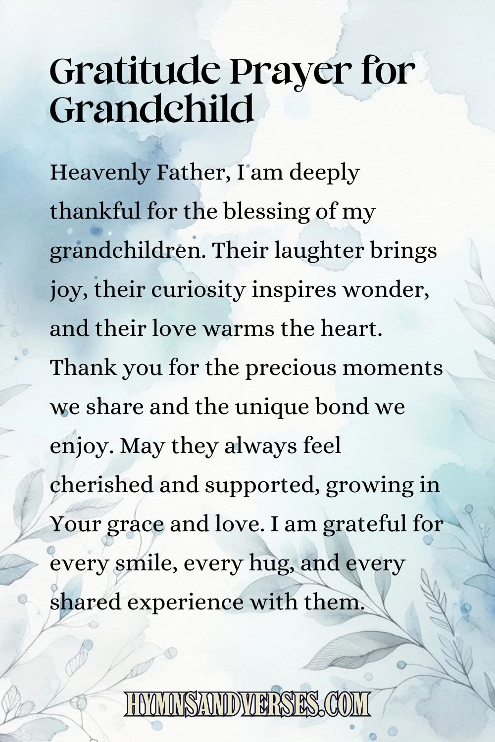 Pin sized image for gratitude prayer for grandchild, reads: Heavenly Father, I am deeply thankful for the blessing of my grandchildren. Their laughter brings joy, their curiosity inspires wonder, and their love warms the heart. Thank you for the precious moments we share and the unique bond we enjoy. May they always feel cherished and supported, growing in Your grace and love. I am grateful for every smile, every hug, and every shared experience with them.