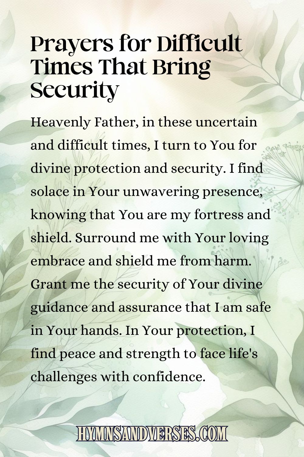 Pin sized image for Prayers for Difficult Times That Bring Security, reads:  Heavenly Father, in these uncertain and difficult times, I turn to You for divine protection and security. I find solace in Your unwavering presence, knowing that You are my fortress and shield. Surround me with Your loving embrace and shield me from harm. Grant me the security of Your divine guidance and assurance that I am safe in Your hands. In Your protection, I find peace and strength to face life's challenges with confidence.