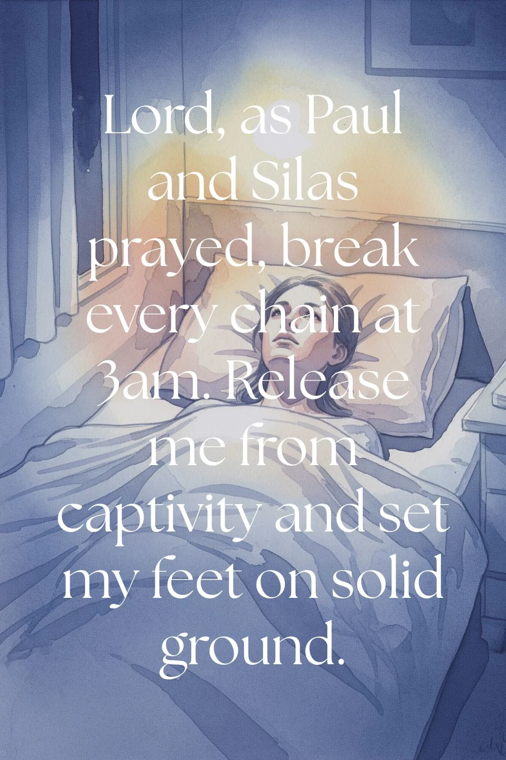 Pin-style image that features the text: Lord, as Paul and Silas prayed, break every chain at 3am. Release me from captivity and set my feet on solid ground. Over a watercolor image of a woman awake in bed.