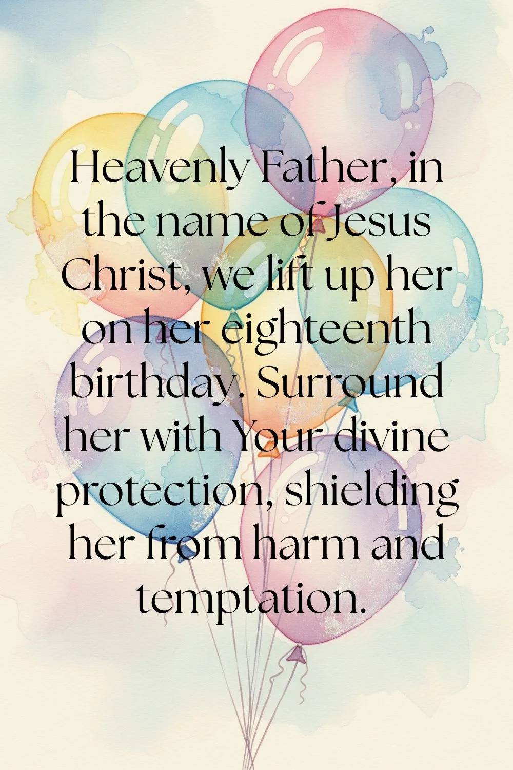 Rainbow balloons with the following text over them: Heavenly Father, in the name of Jesus Christ, we lift up her on her eighteenth birthday. Surround her with Your divine protection, shielding her from harm and temptation.