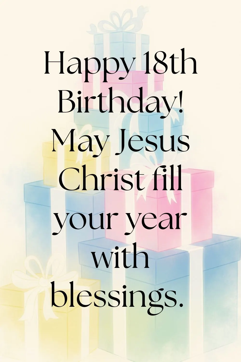 Colorful presents with the following text over them: Happy 18th Birthday! May Jesus Christ fill your year with blessings.