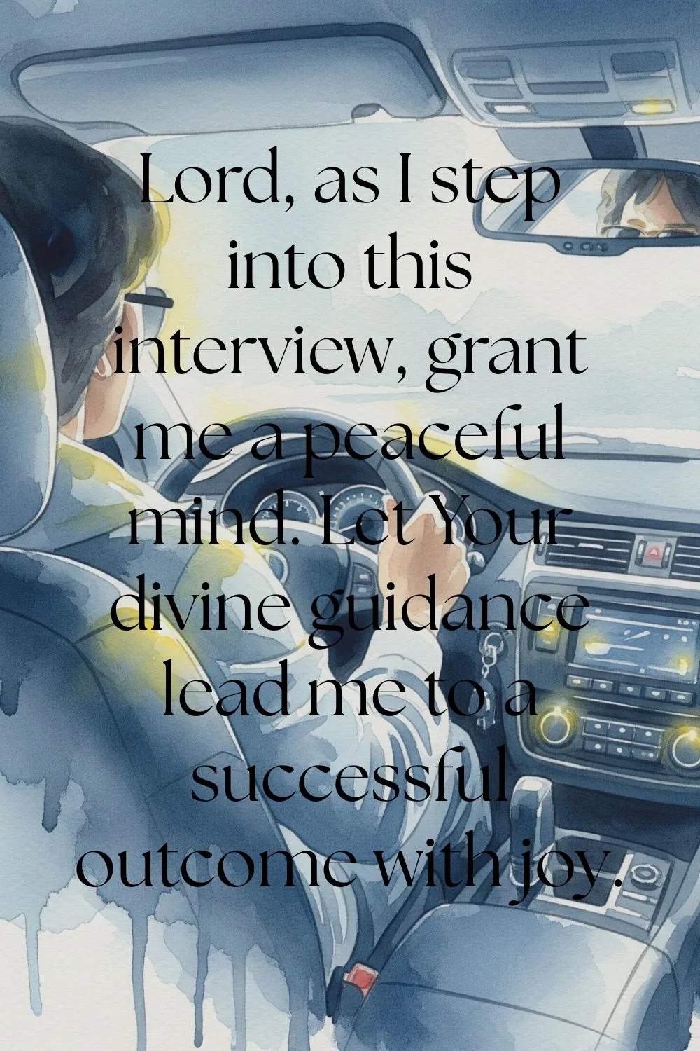Someone driving a car. Features the text: Lord, as I step into this interview, grant me a peaceful mind. Let Your divine guidance lead me to a successful outcome with joy.