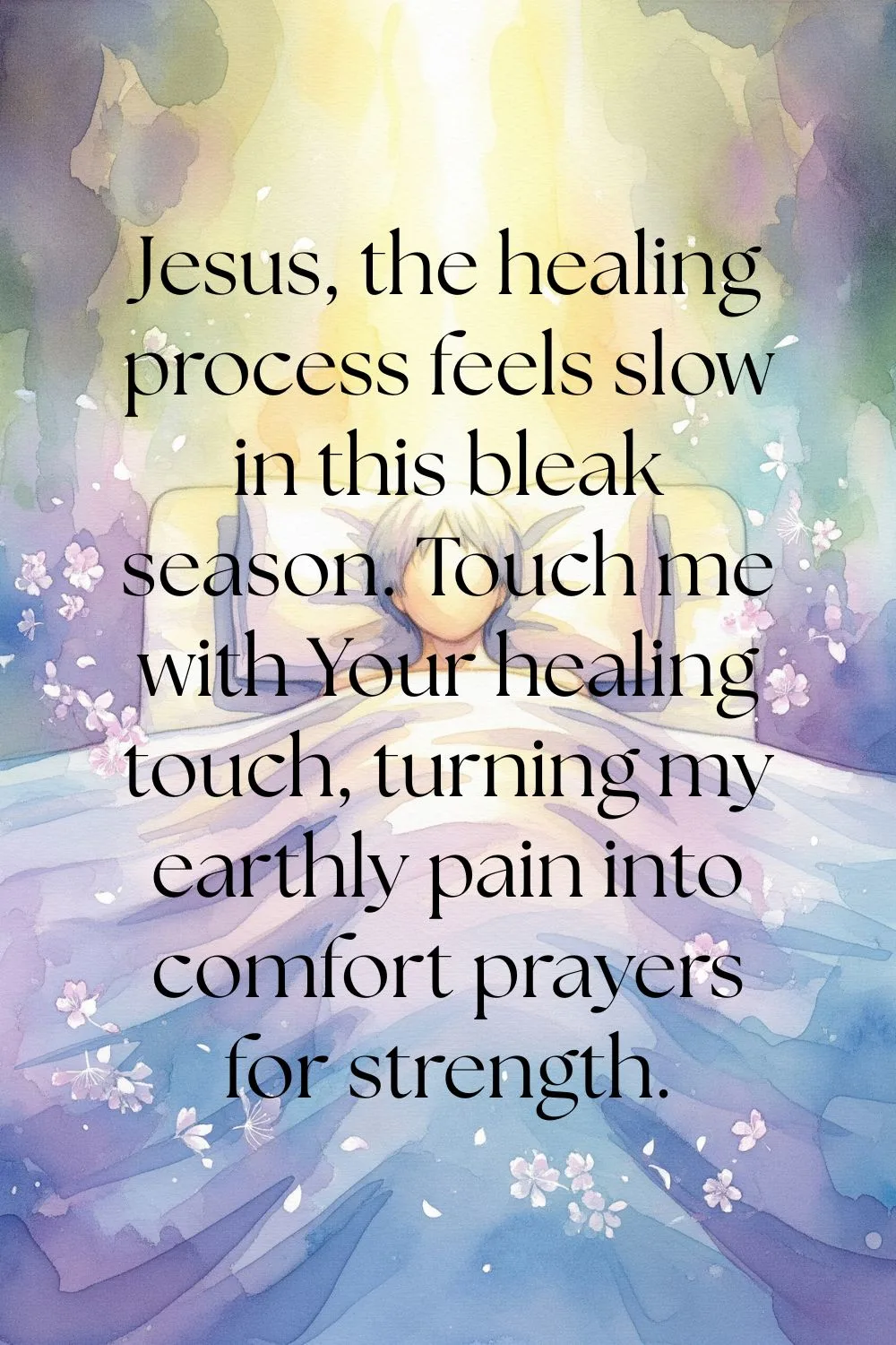Features someone lying in bed. Has the text over: Jesus, the healing process feels slow in this bleak season. Touch me with Your healing touch, turning my earthly pain into comfort prayers for strength.
