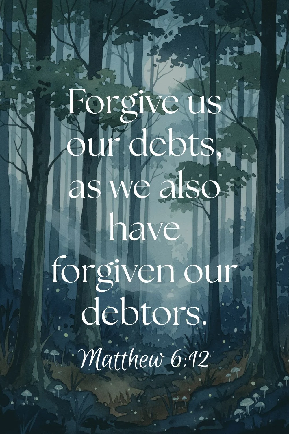 Features the text: Forgive us our debts as we also have forgiven our debtors. Matthew 6:12 over a watercolor dark background